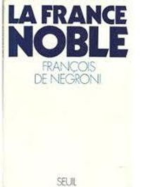 Couverture du livre LA FRANCE NOBLE - Francois De Negroni