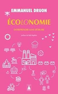 Emmanuel Druon - Rob Hopkins - Ecolonomie 1 : Entreprendre sans détruire