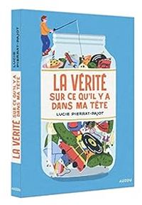 Couverture du livre La vérité sur ce qu'il y a dans ma tête - Lucie Pierrat Pajot