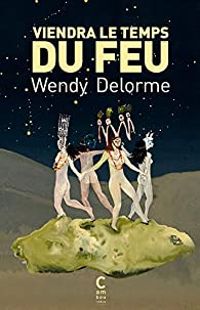 Wendy Delorme - Viendra le temps du feu