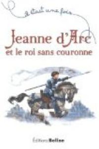 Couverture du livre Jeanne d'Arc et le roi sans couronne - Laurent Begue - Ugo Pinson