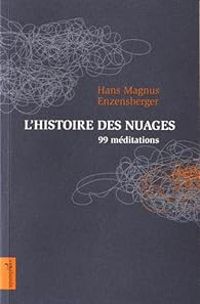 Couverture du livre L'histoire des nuages : 99 méditations - Jean Jacques Schuhl - Hans Magnus Enzensberger - Patrick Charbonneau - Frederic Joly