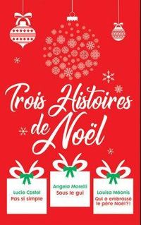 Couverture du livre Trois histoires de Noël - Angela Morelli - Louisa Meonis - Lucie Castel