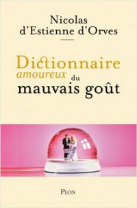 Nicolas D Estienne Dorves - Dictionnaire amoureux du mauvais goût