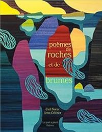 Carl Norac - Arno Celerier - Poèmes de roches et de brumes