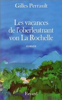 Gilles Perrault - Les Vacances de l'oberleutnant von La Rochelle