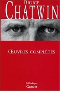 Bruce Chatwin - Bruce Chatwin - Oeuvres complètes