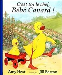 Jill Barton - Amy Hest - C'est toi le chef, Bébé Canard