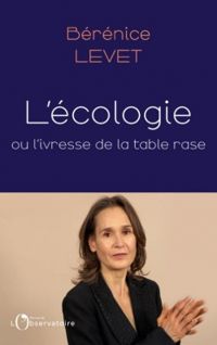 Berenice Levet - L'écologie ou l'ivresse de la table rase