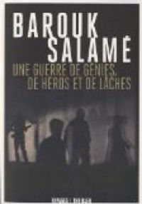 Barouk Salame - Une guerre de génies, de héros et de lâches.