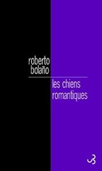 Roberto Bolano - Les chiens romantiques : Poèmes 1980-1998