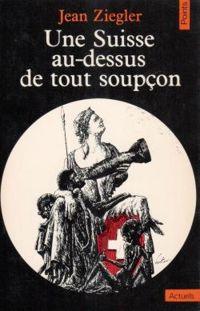 Couverture du livre Une Suisse au-dessus de tout soupçon - Jean Ziegler