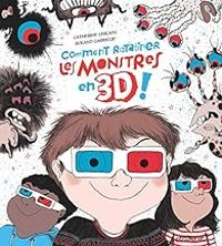 Catherine Leblanc - Roland Garrigue - Comment ratatiner les monstres en 3D !