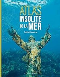 Couverture du livre Atlas insolite de la mer - Ophelie Chavaroche