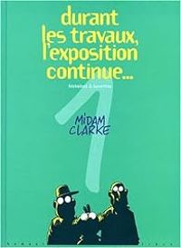 Couverture du livre Durant les travaux, l'exposition continue... 1  - Clarke  - Midam 