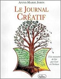 Couverture du livre Le journal créatif. A la rencontre de soi par l'art et l'écriture - Anne Marie Jobin