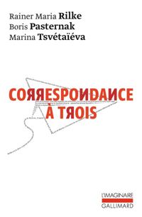 Rainer Maria Rilke - Boris Pasternak - Marina Tsvétaïeva - Correspondance à trois : Eté 1926
