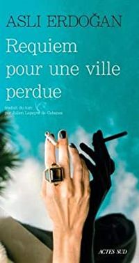 Asli Erdogan - Requiem pour une ville perdue
