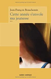 Couverture du livre Cette année s'envole ma jeunesse - Jean Francois Beauchemin