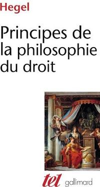 Georg Wilhelm Friedrich Hegel - Principes de la philosophie du droit