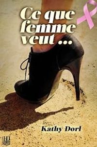 Couverture du livre Ce que femme veut... - Kathy Dorl