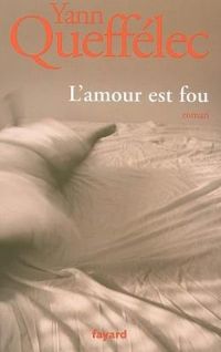 Couverture du livre L'amour est fou - Yann Queffelec