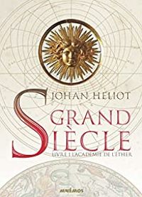 Johan Heliot - Grand Siècle, livre 1 : L'Académie de l'éther