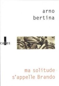 Arno Bertina - Ma solitude s'appelle Brando 