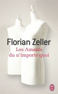 Florian Zeller - Les amants du n'importe quoi