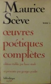 Maurice Sceve - Oeuvres poétiques complètes Tome Premier Les Blasons.Arion. Délie