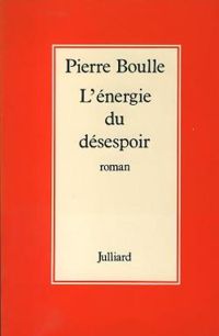 Pierre Boulle - L'énergie du désespoir