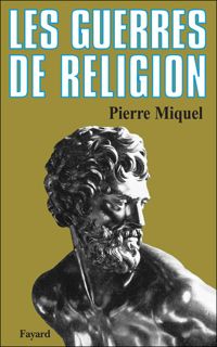 Pierre Miquel - Les Guerres de religion