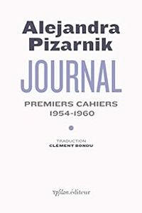 Alejandra Pizarnik - Journal : Premiers cahiers 1954-1960