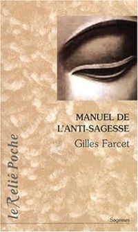 Couverture du livre Manuel de l'anti-sagesse  - Gilles Farcet