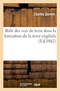 Charles Darwin - Rôle des vers de terre dans la formation de la terre végétale