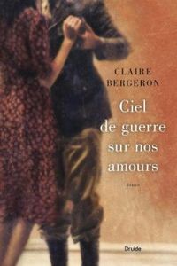 Couverture du livre Ciel de guerre sur nos amours - Claire Bergeron