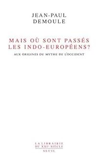 Jean Paul Demoule - Mais où sont passés les Indo-Européens ?