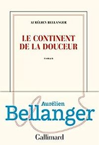 Aurelien Bellanger - Le continent de la douceur