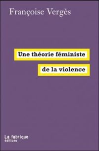 Francoise Verges - Une théorie féministe de la violence