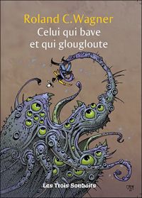 Couverture du livre Celui qui bave et qui glougloute - Roland C Wagner - Roland C Wagner