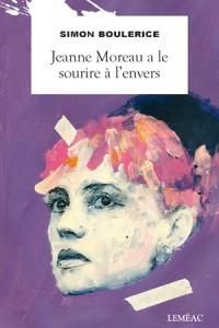 Couverture du livre Jeanne Moreau a le sourire à l'envers - Simon Boulerice