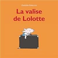 Couverture du livre La valise de Lolotte - Clothilde Delacroix