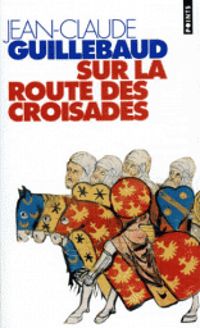 Couverture du livre Sur la route des croisades - Jean Claude Guillebaud