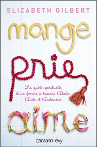 Elizabeth Gilbert - Mange, prie, aime 