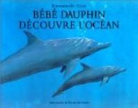 Emmanuelle Zicot - Pierre Bertrand Iii - Bébé dauphin découvre l'océan