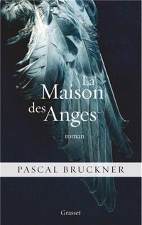 Pascal Bruckner - La maison des anges