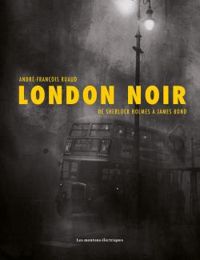 Andre Francois Ruaud - London noir : De Sherlock Holmes à James Bond