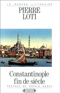 Pierre Loti - Constantinople fin de siècle