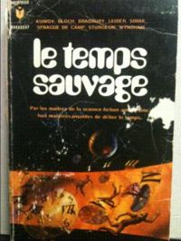 Couverture du livre Le temps sauvage - Ray Bradbury - Isaac Asimov - Theodore Sturgeon - Fritz Leiber - Robert Bloch - John Wyndham - Clifford D Simak - Lyon Sprague De Camp