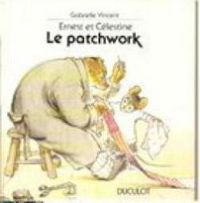 Couverture du livre Ernest et celestine : Le patchwork - Gabrielle Vincent